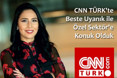 CNN TÜRK'te Beste Uyanık ile Özel Sektör'e Konuk Olduk
